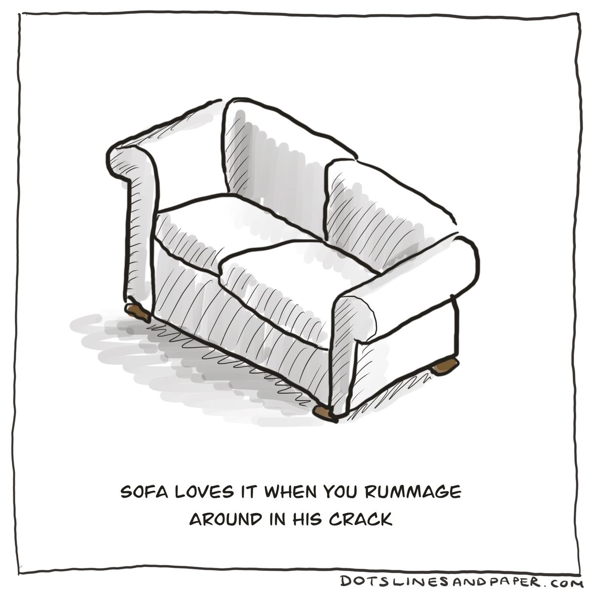Sofa loves it when you rummage around in his crack