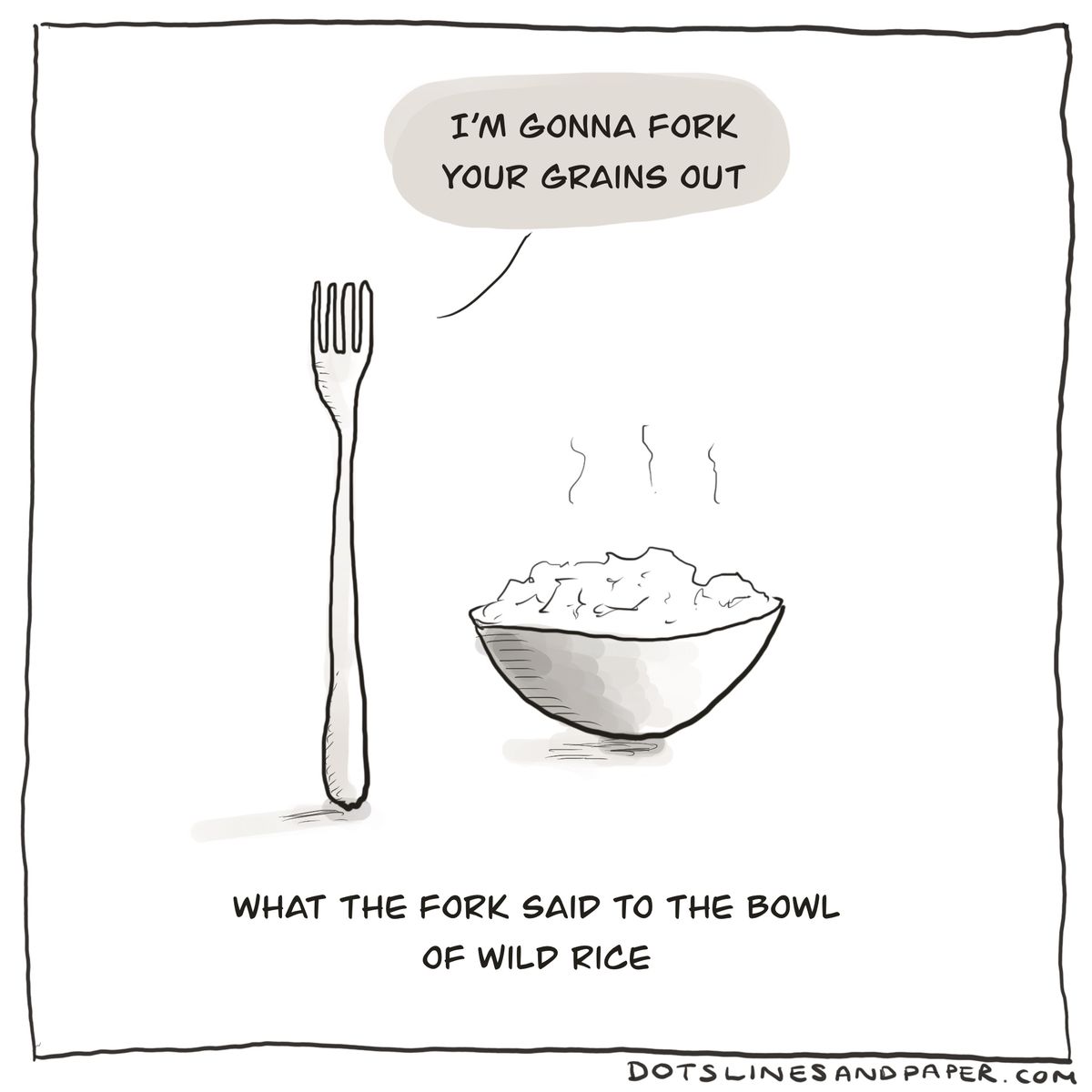 What the fork said to the bowl of wild rice