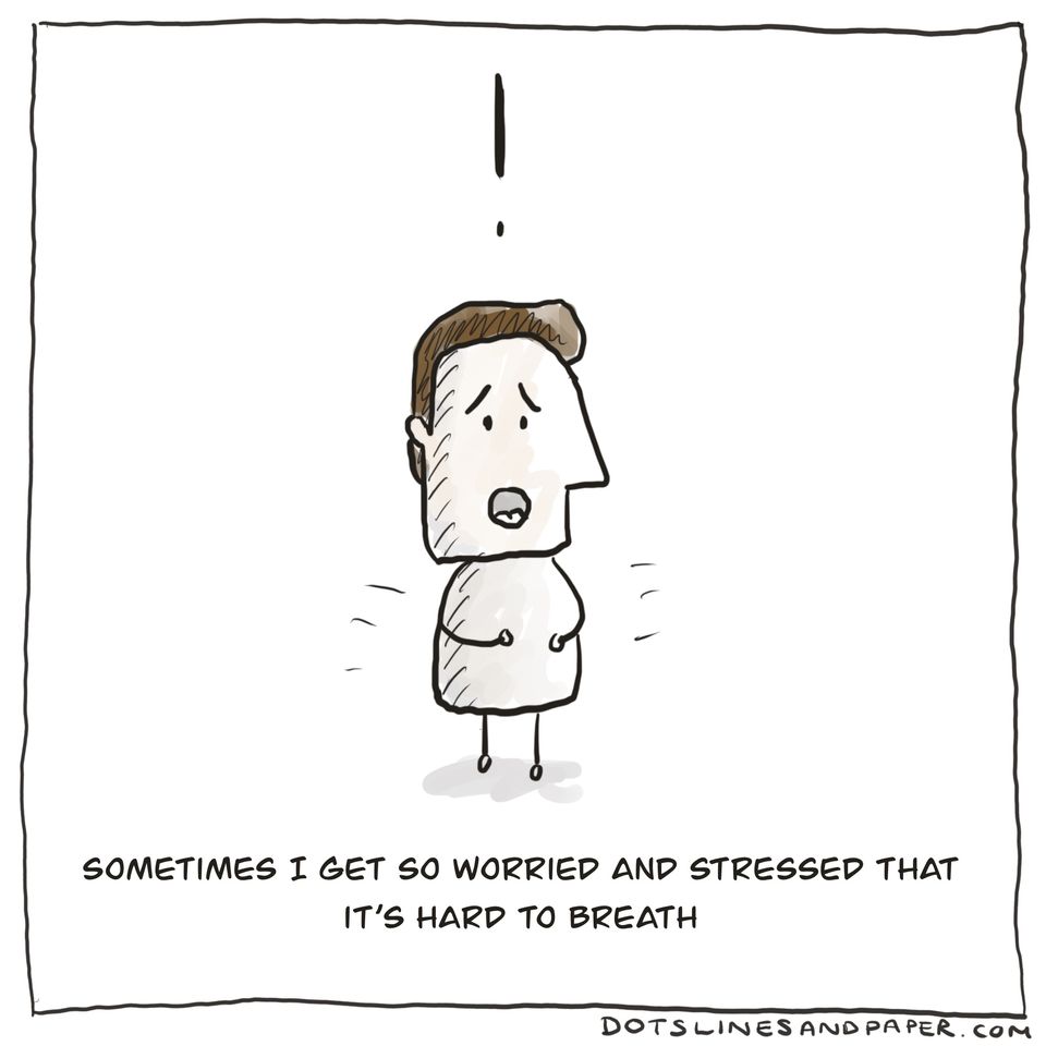 Sometimes I get so worried and stressed that it’s hard to breath